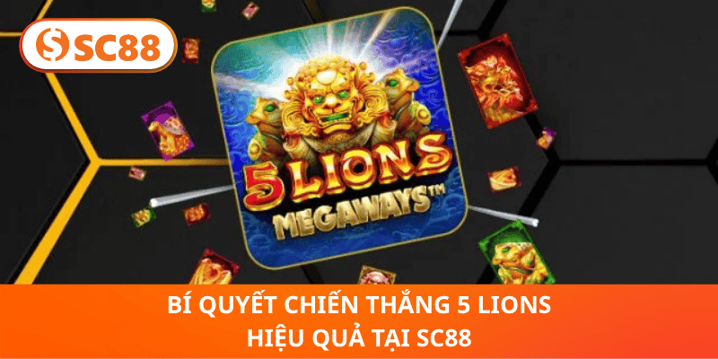 Bí quyết chiến thắng 5 Lions hiệu quả tại SC88