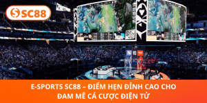 E-sports SC88 – Sân Chơi Đỉnh Cao Cho Bet Thủ Đam Mê Cá Cược Điện Tử