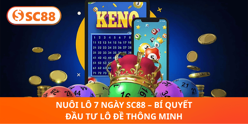 Nuôi Lô 7 Ngày SC88 – Bí Quyết & Mẹo Áp Dụng Thông Minh
